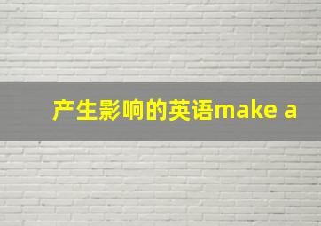 产生影响的英语make a